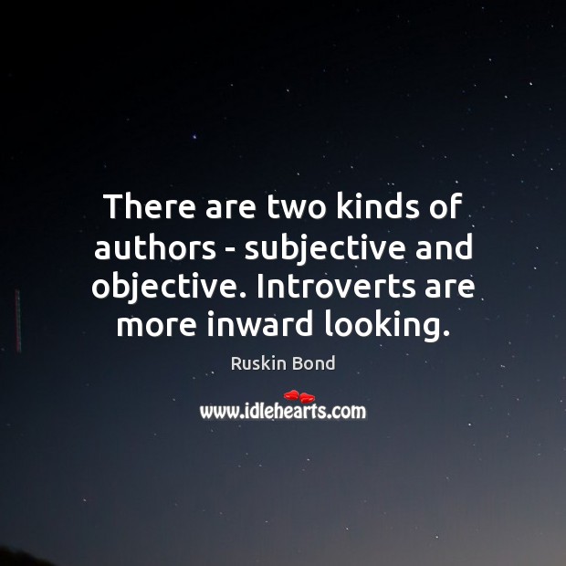 There are two kinds of authors – subjective and objective. Introverts are Ruskin Bond Picture Quote