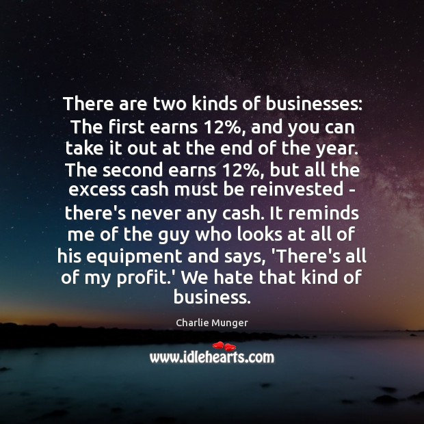 There are two kinds of businesses: The first earns 12%, and you can Charlie Munger Picture Quote