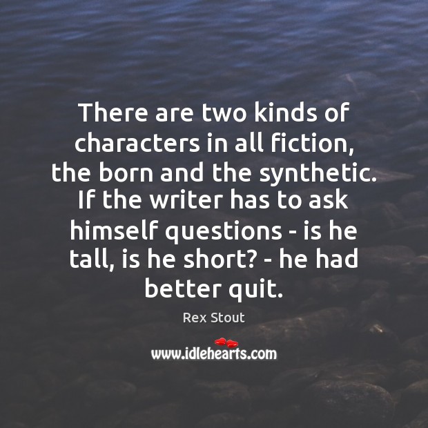 There are two kinds of characters in all fiction, the born and Rex Stout Picture Quote