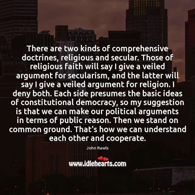 There are two kinds of comprehensive doctrines, religious and secular. Those of John Rawls Picture Quote