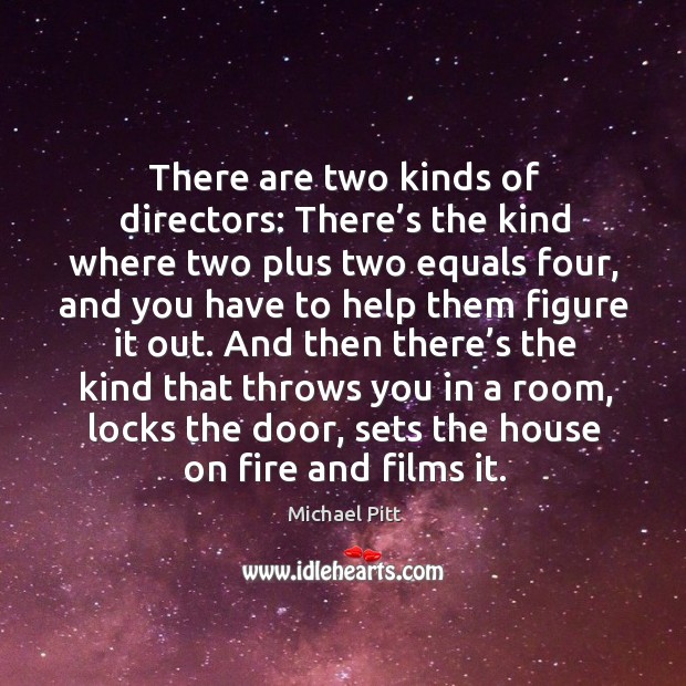 There are two kinds of directors: there’s the kind where two plus two equals four Image