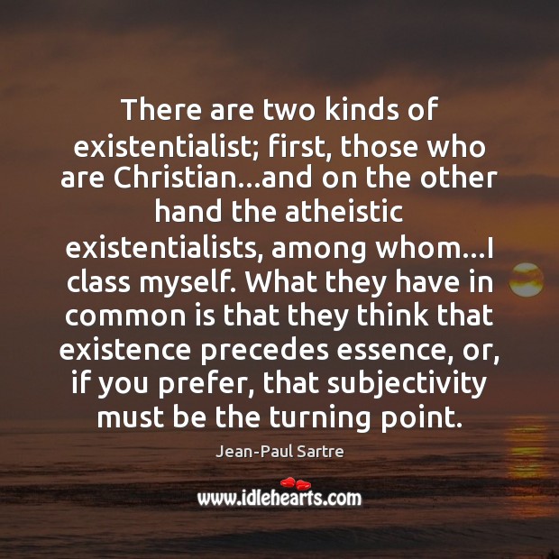 There are two kinds of existentialist; first, those who are Christian…and Jean-Paul Sartre Picture Quote