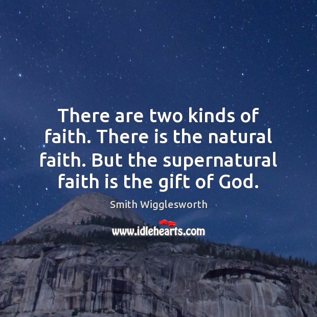 There are two kinds of faith. There is the natural faith. But Image