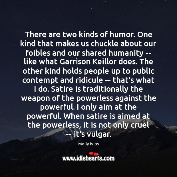 There are two kinds of humor. One kind that makes us chuckle Molly Ivins Picture Quote