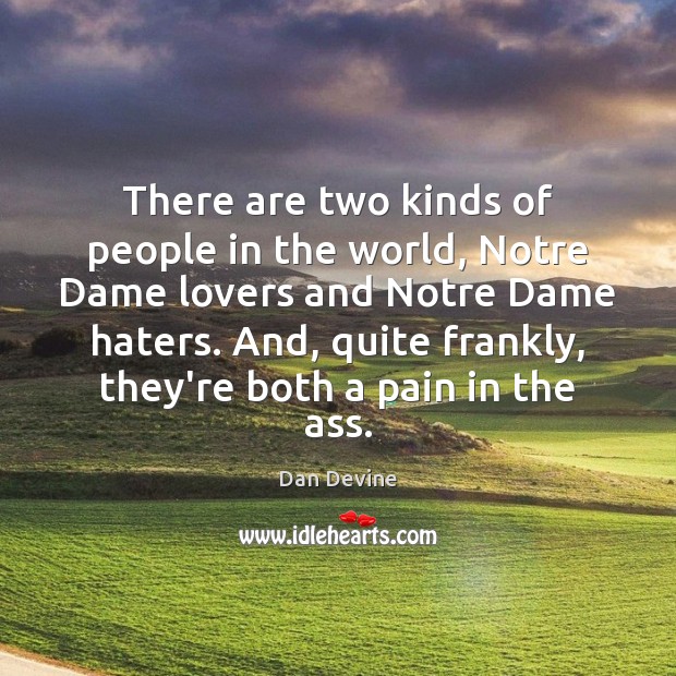 There are two kinds of people in the world, Notre Dame lovers Dan Devine Picture Quote