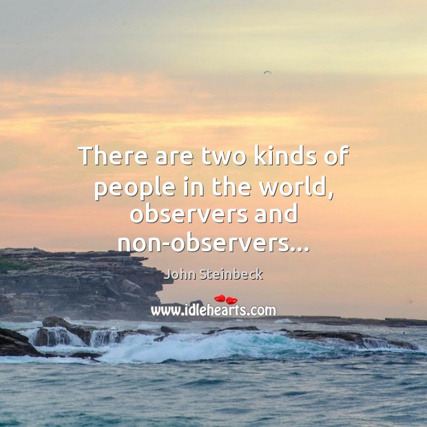 There are two kinds of people in the world, observers and non-observers… Image