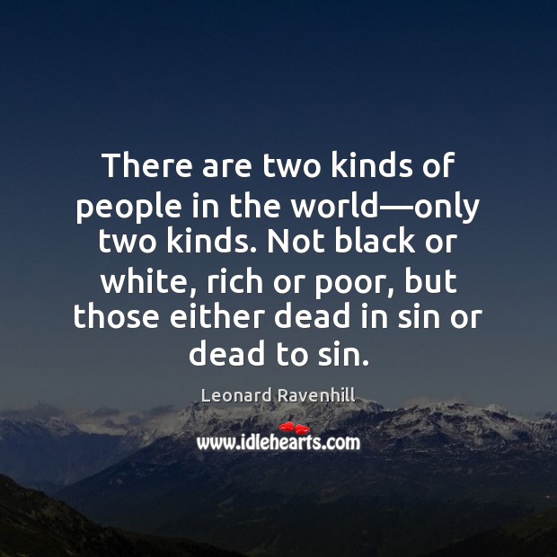 There are two kinds of people in the world—only two kinds. Leonard Ravenhill Picture Quote