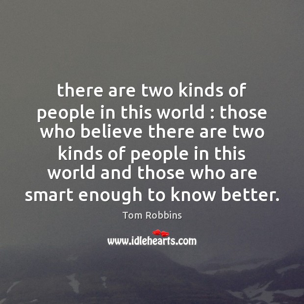 There are two kinds of people in this world : those who believe Tom Robbins Picture Quote