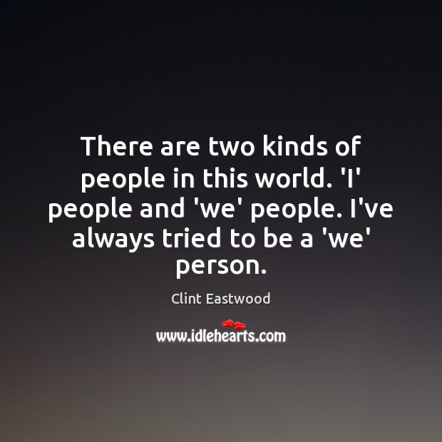 There are two kinds of people in this world. ‘I’ people and Clint Eastwood Picture Quote