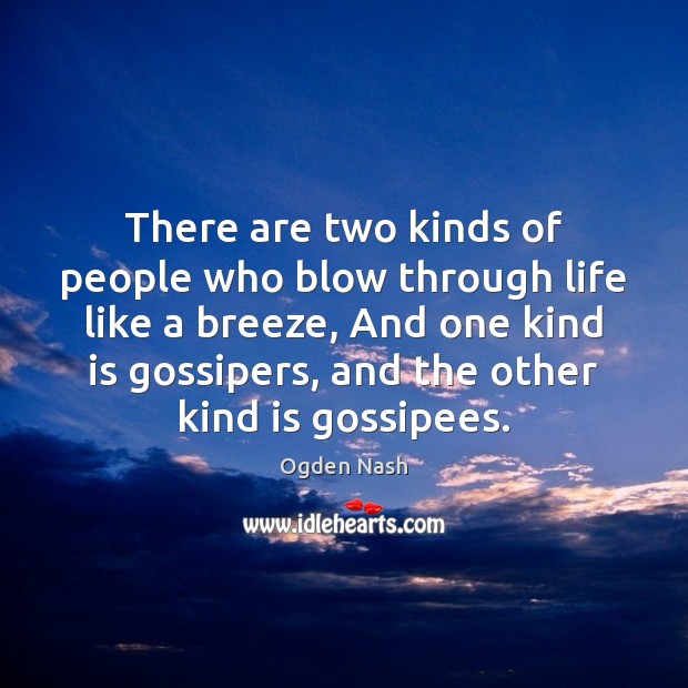 There are two kinds of people who blow through life like a Ogden Nash Picture Quote