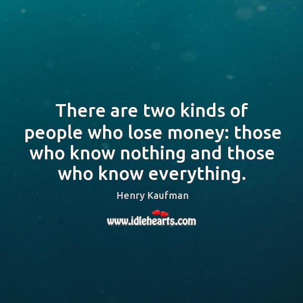 There are two kinds of people who lose money: those who know Henry Kaufman Picture Quote