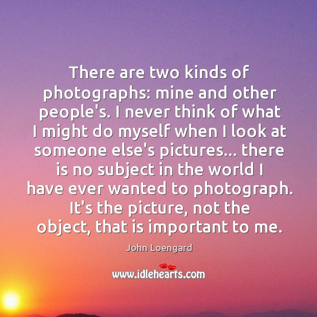 There are two kinds of photographs: mine and other people’s. I never Image