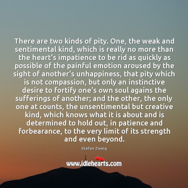 There are two kinds of pity. One, the weak and sentimental kind, Stefan Zweig Picture Quote