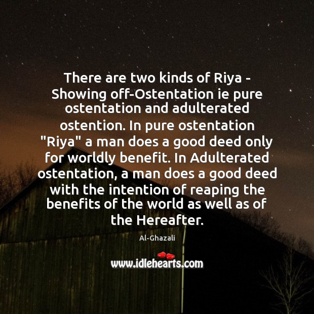 There are two kinds of Riya – Showing off-Ostentation ie pure ostentation 