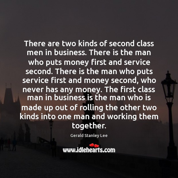 There are two kinds of second class men in business. There is Gerald Stanley Lee Picture Quote