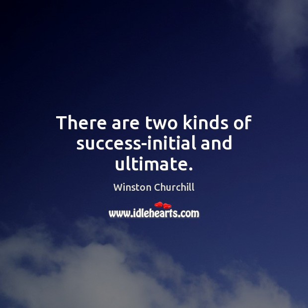 There are two kinds of success-initial and ultimate. 