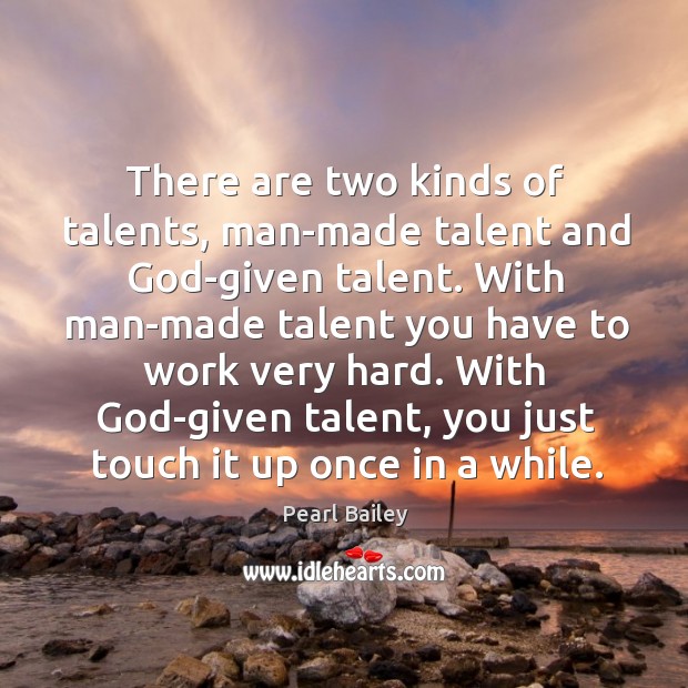 There are two kinds of talents, man-made talent and God-given talent. Image