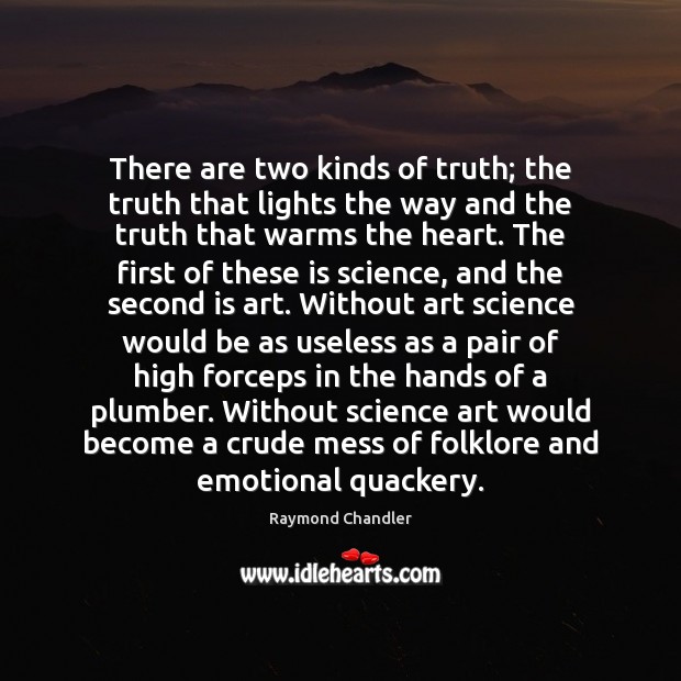 There are two kinds of truth; the truth that lights the way Raymond Chandler Picture Quote