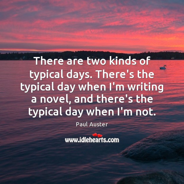 There are two kinds of typical days. There’s the typical day when Paul Auster Picture Quote