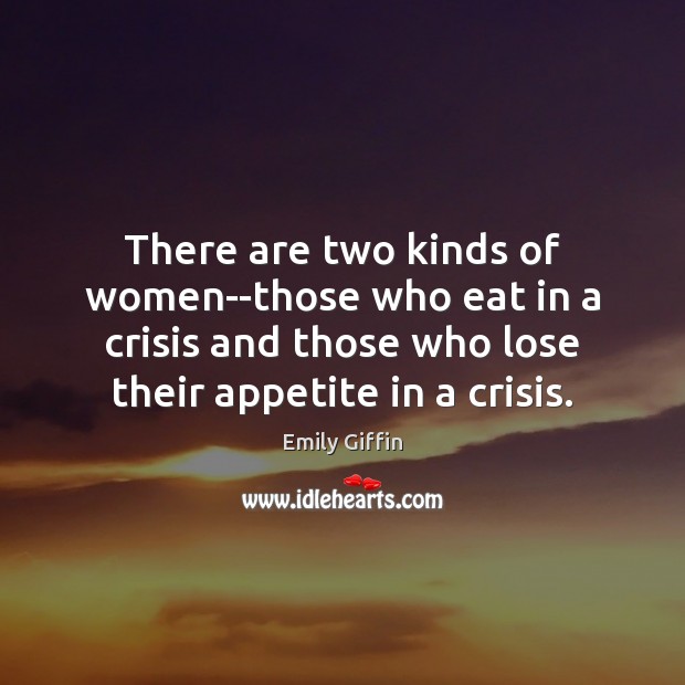 There are two kinds of women–those who eat in a crisis and Emily Giffin Picture Quote