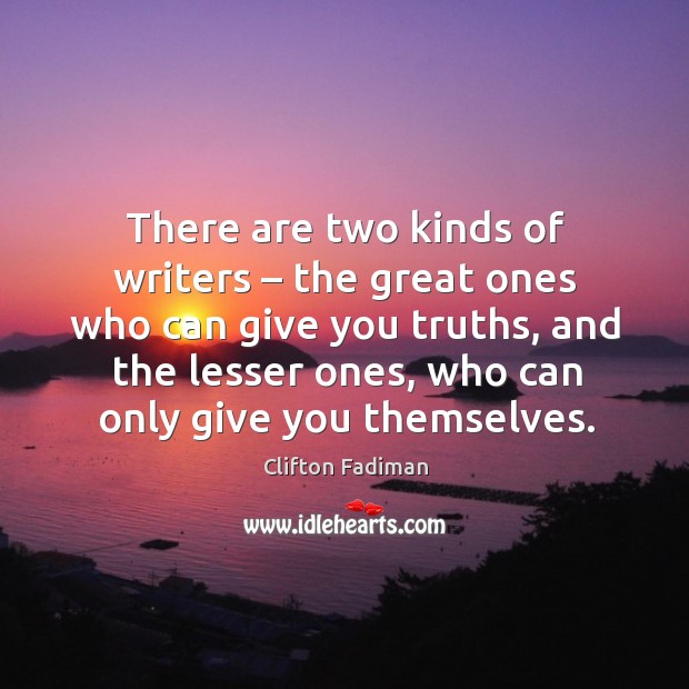 There are two kinds of writers – the great ones who can give you truths Clifton Fadiman Picture Quote