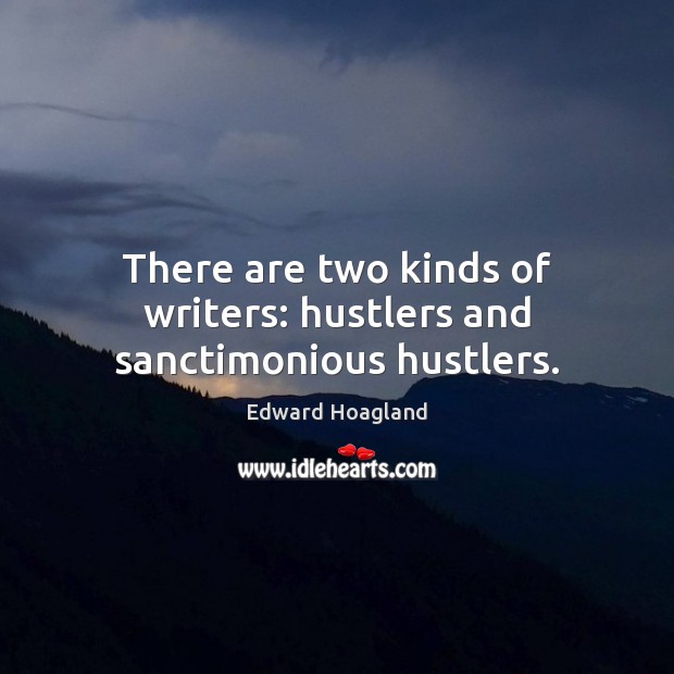 There are two kinds of writers: hustlers and sanctimonious hustlers. Edward Hoagland Picture Quote
