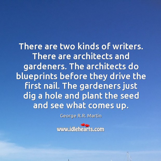 There are two kinds of writers. There are architects and gardeners. The George R.R. Martin Picture Quote