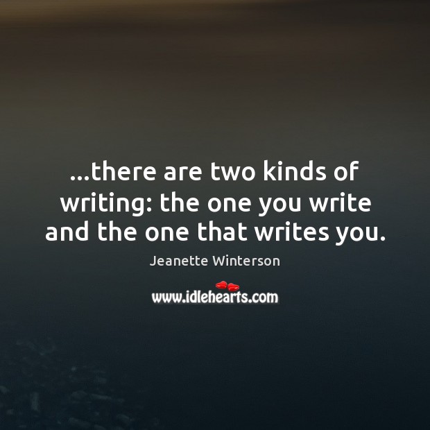 …there are two kinds of writing: the one you write and the one that writes you. Image