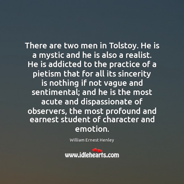 There are two men in Tolstoy. He is a mystic and he William Ernest Henley Picture Quote