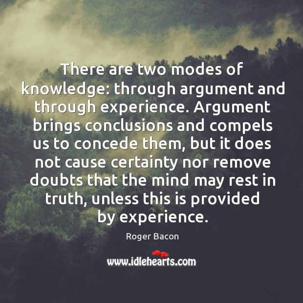There are two modes of knowledge: through argument and through experience. Argument Roger Bacon Picture Quote