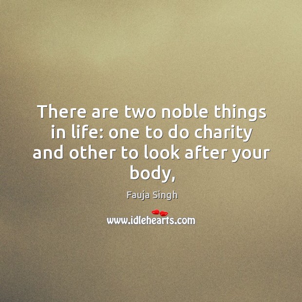 There are two noble things in life: one to do charity and other to look after your body, Fauja Singh Picture Quote