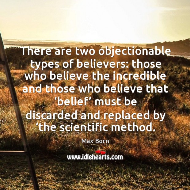 There are two objectionable types of believers: those who believe the incredible and those Max Born Picture Quote