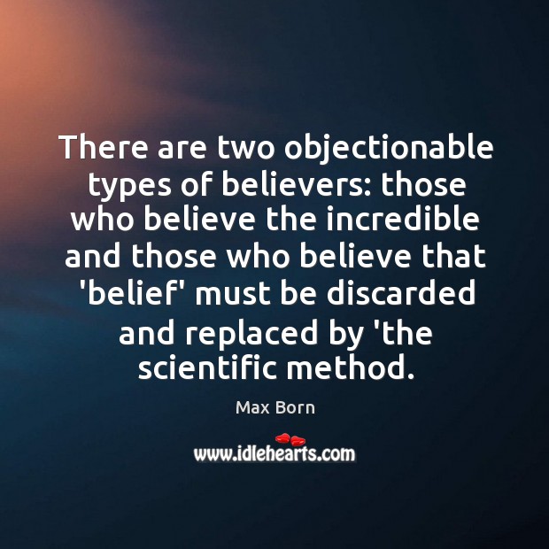 There are two objectionable types of believers: those who believe the incredible Max Born Picture Quote