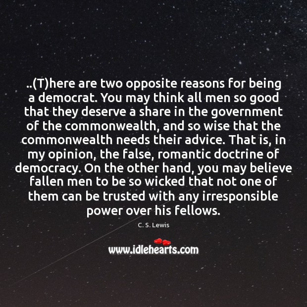 ..(T)here are two opposite reasons for being a democrat. You may C. S. Lewis Picture Quote