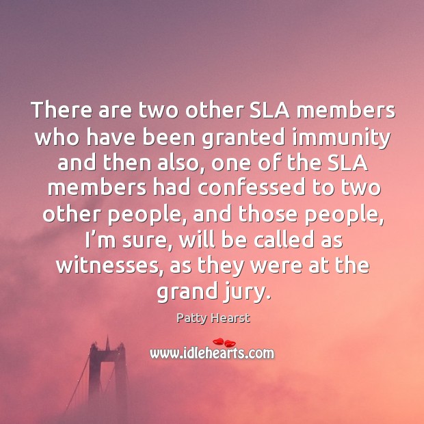 There are two other sla members who have been granted immunity and then also Patty Hearst Picture Quote