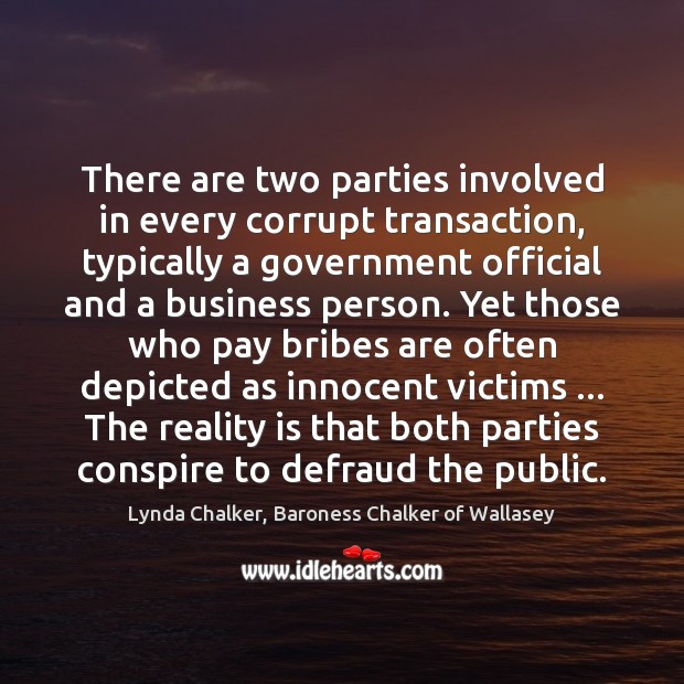 There are two parties involved in every corrupt transaction, typically a government Lynda Chalker, Baroness Chalker of Wallasey Picture Quote