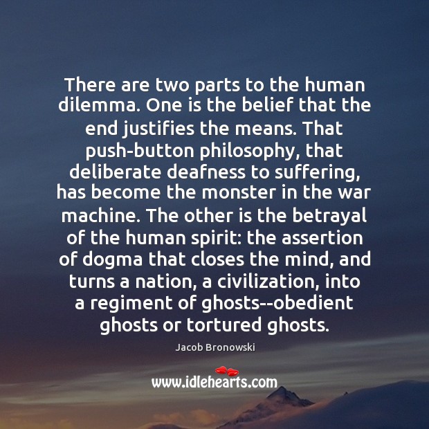 There are two parts to the human dilemma. One is the belief Jacob Bronowski Picture Quote