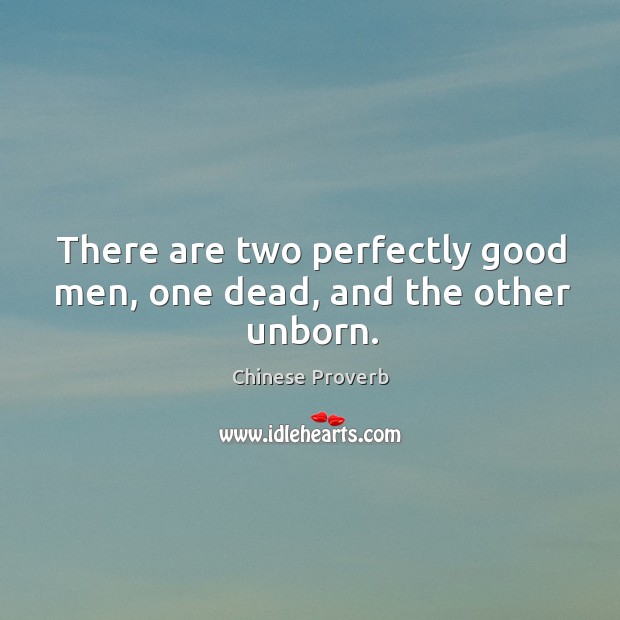 There are two perfectly good men, one dead, and the other unborn. Chinese Proverbs Image
