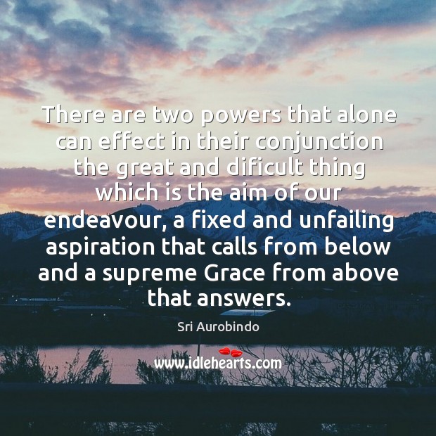 There are two powers that alone can effect in their conjunction the Sri Aurobindo Picture Quote