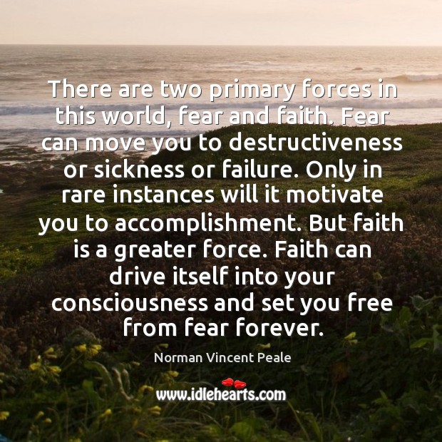 There are two primary forces in this world, fear and faith. Fear Image