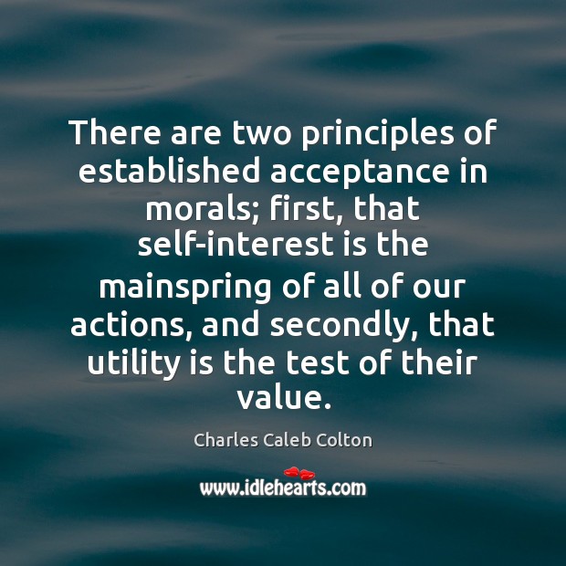 There are two principles of established acceptance in morals; first, that self-interest Charles Caleb Colton Picture Quote