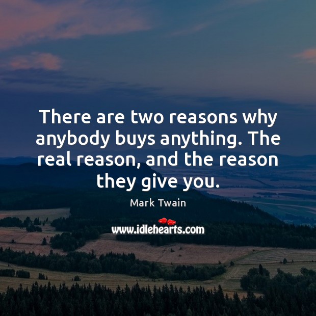 There are two reasons why anybody buys anything. The real reason, and Mark Twain Picture Quote