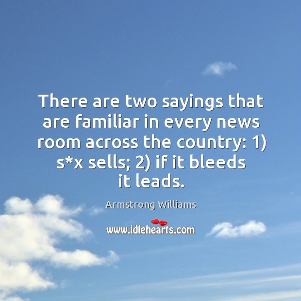 There are two sayings that are familiar in every news room across the country: Armstrong Williams Picture Quote