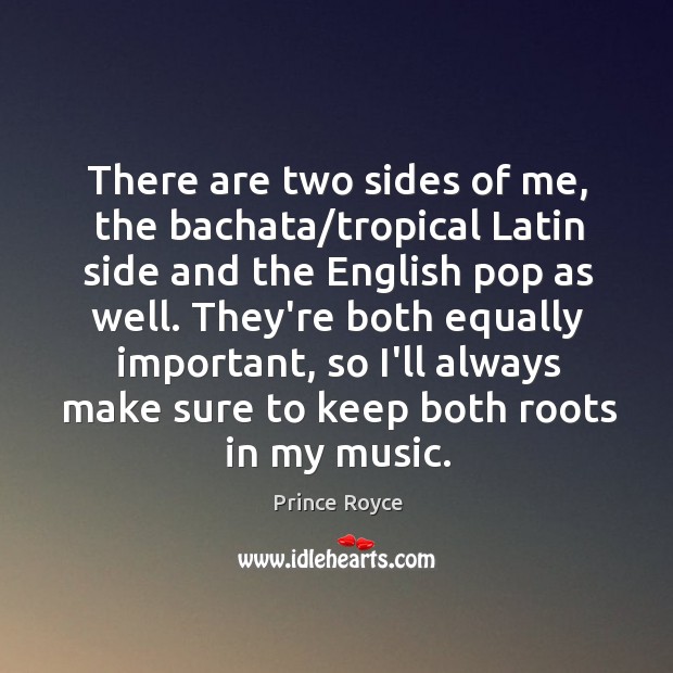 There are two sides of me, the bachata/tropical Latin side and Prince Royce Picture Quote