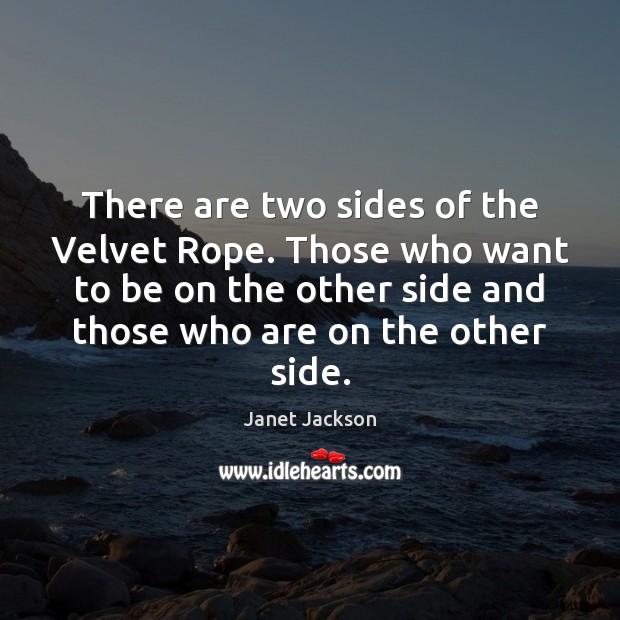 There are two sides of the Velvet Rope. Those who want to Janet Jackson Picture Quote