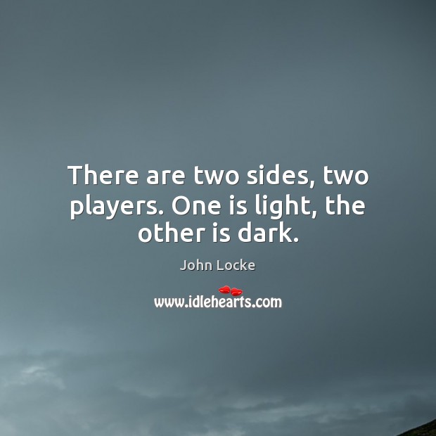 There are two sides, two players. One is light, the other is dark. John Locke Picture Quote