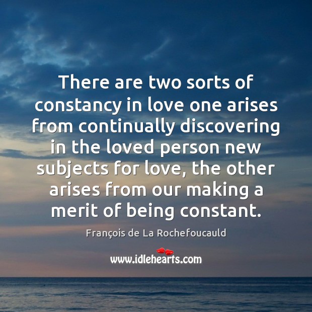There are two sorts of constancy in love one arises from continually Image