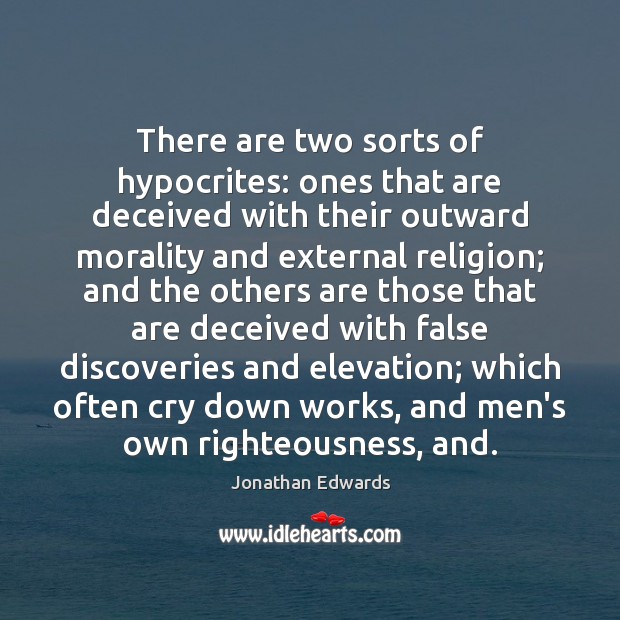 There are two sorts of hypocrites: ones that are deceived with their Jonathan Edwards Picture Quote