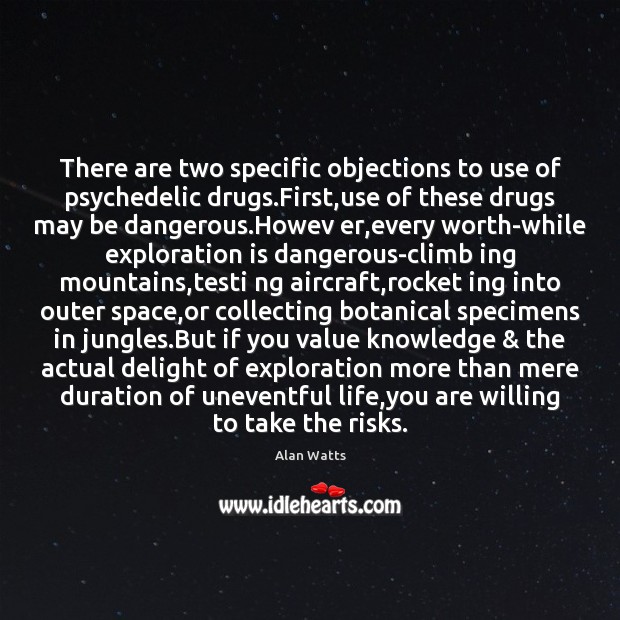 There are two specific objections to use of psychedelic drugs.First,use Alan Watts Picture Quote