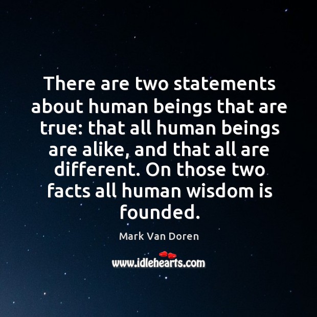 There are two statements about human beings that are true: that all Mark Van Doren Picture Quote
